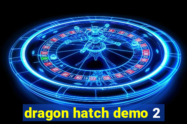 dragon hatch demo 2